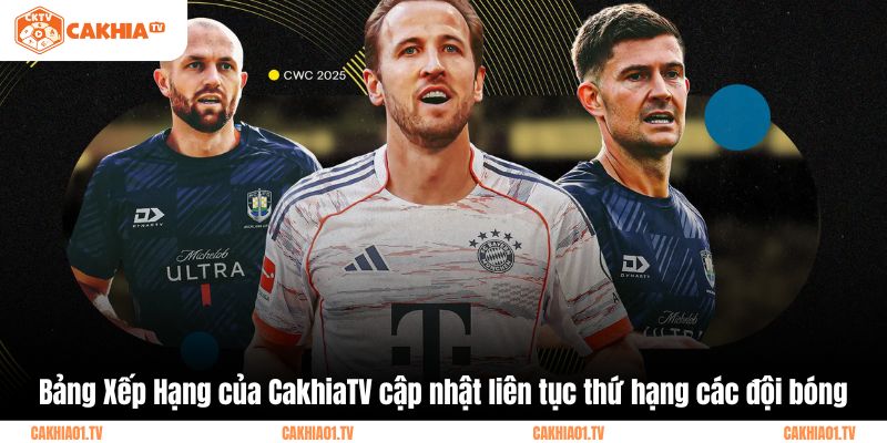 Bảng Xếp Hạng của CakhiaTV cập nhật liên tục thứ hạng các đội bóng