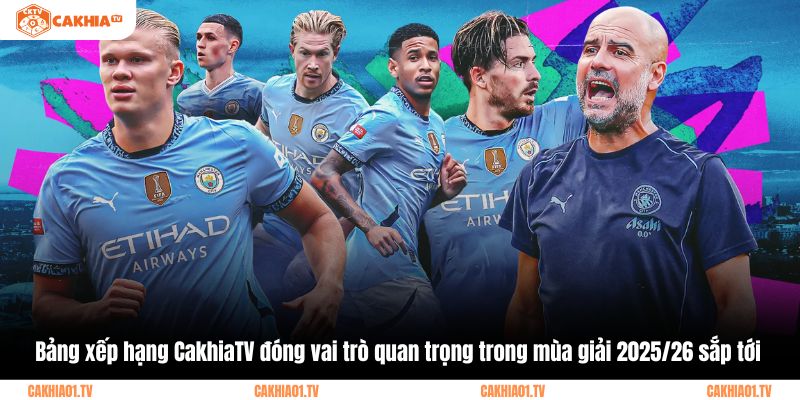 Bảng xếp hạng CakhiaTV đóng vai trò quan trọng trong mùa giải 2025/26 sắp tới