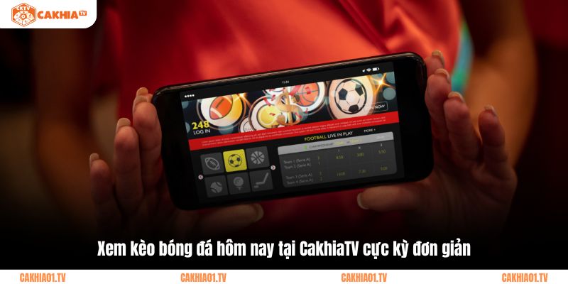Xem kèo bóng đá hôm nay tại CakhiaTV cực kỳ đơn giản