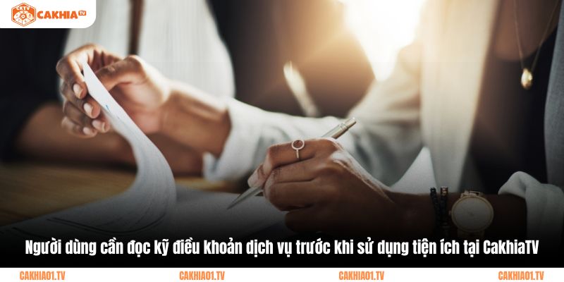 Người dùng cần đọc kỹ điều khoản dịch vụ trước khi sử dụng tiện ích tại CakhiaTV
