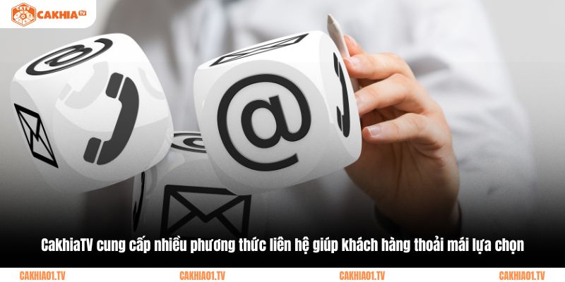 CakhiaTV cung cấp nhiều phương thức liên hệ giúp khách hàng thoải mái lựa chọn